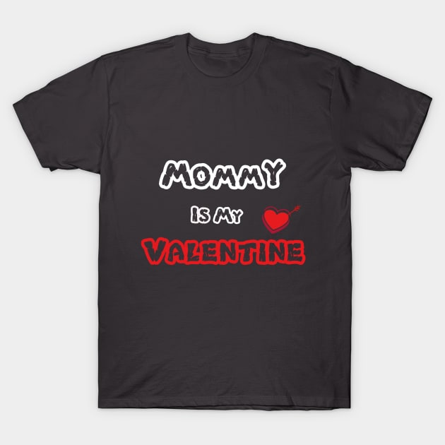 Mommy Is My Valentine T-Shirt by pizzu